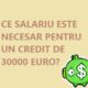 Ce salariu trebuie sa ai pentru un credit 30000 euro